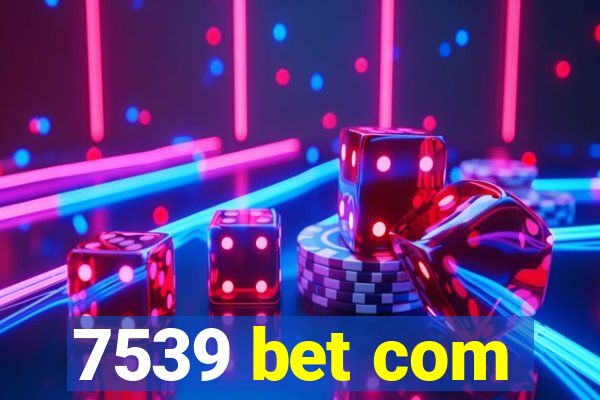 7539 bet com